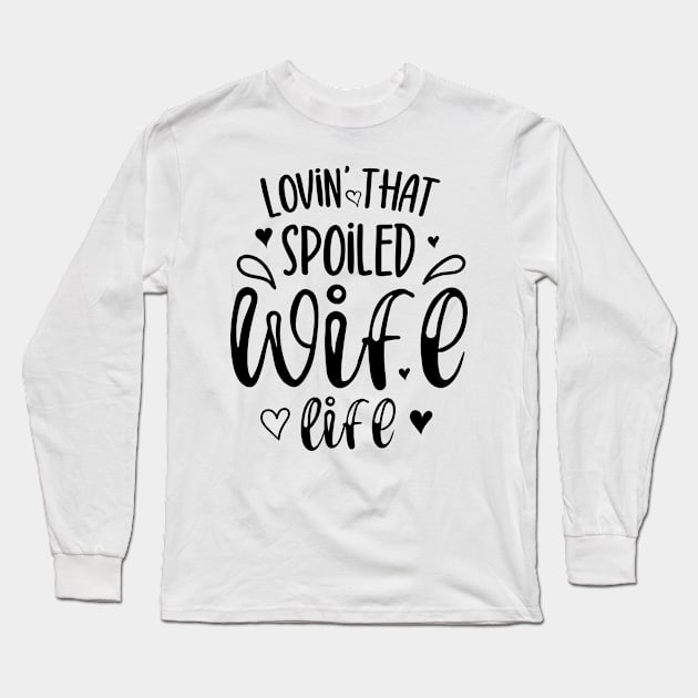 Lovin That Spoiled Wife Life Long Sleeve T-Shirt by TheBlendedRack